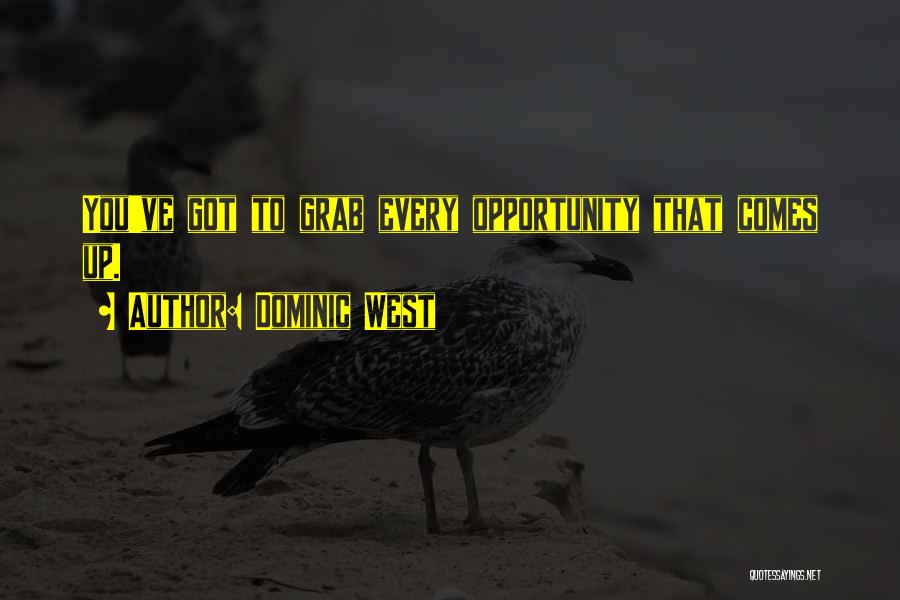 Dominic West Quotes: You've Got To Grab Every Opportunity That Comes Up.