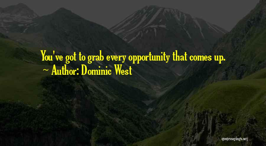 Dominic West Quotes: You've Got To Grab Every Opportunity That Comes Up.