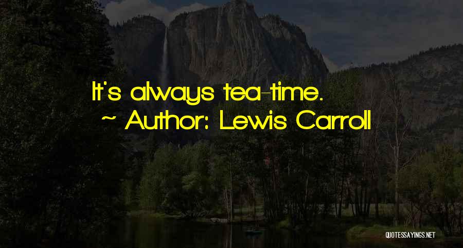 Lewis Carroll Quotes: It's Always Tea-time.