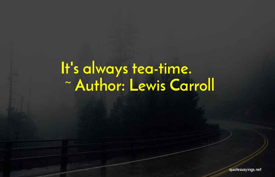 Lewis Carroll Quotes: It's Always Tea-time.