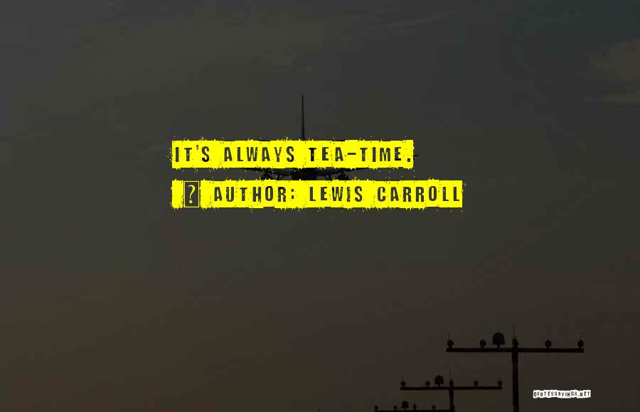 Lewis Carroll Quotes: It's Always Tea-time.