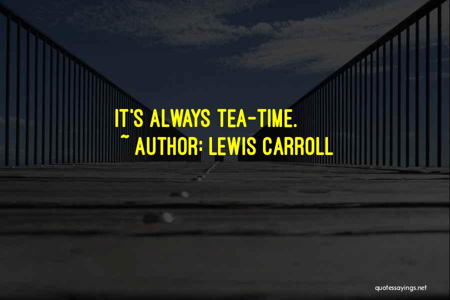 Lewis Carroll Quotes: It's Always Tea-time.