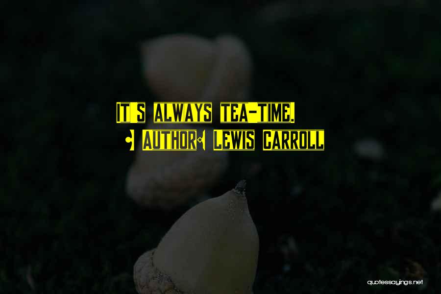 Lewis Carroll Quotes: It's Always Tea-time.