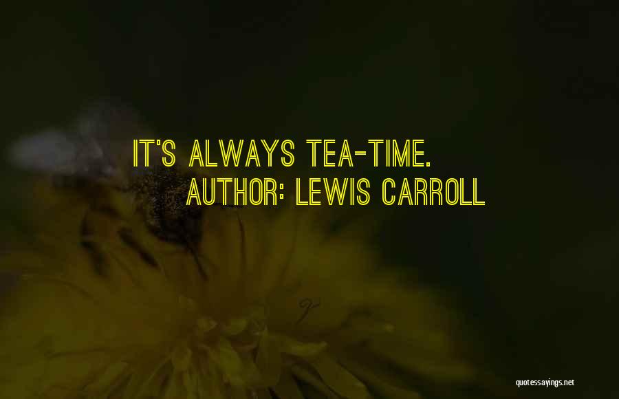 Lewis Carroll Quotes: It's Always Tea-time.