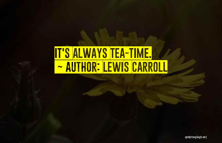 Lewis Carroll Quotes: It's Always Tea-time.