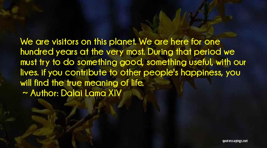 Dalai Lama XIV Quotes: We Are Visitors On This Planet. We Are Here For One Hundred Years At The Very Most. During That Period