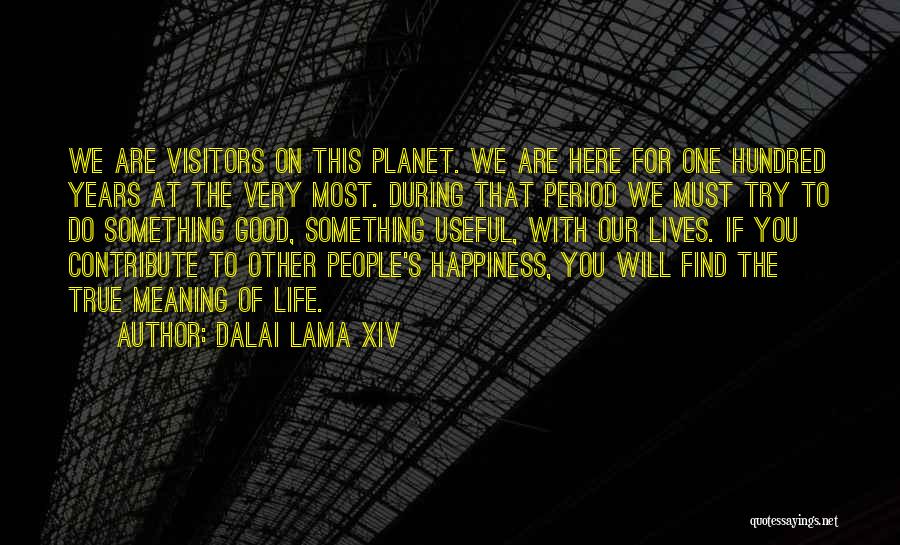 Dalai Lama XIV Quotes: We Are Visitors On This Planet. We Are Here For One Hundred Years At The Very Most. During That Period