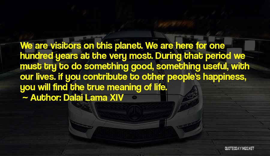 Dalai Lama XIV Quotes: We Are Visitors On This Planet. We Are Here For One Hundred Years At The Very Most. During That Period