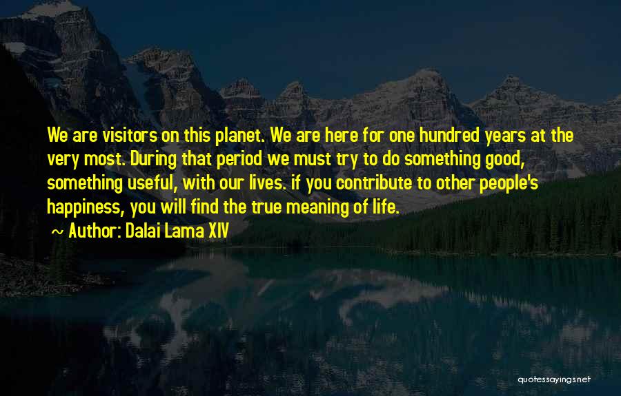 Dalai Lama XIV Quotes: We Are Visitors On This Planet. We Are Here For One Hundred Years At The Very Most. During That Period