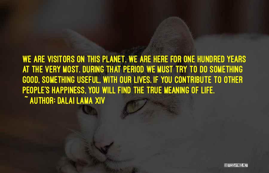 Dalai Lama XIV Quotes: We Are Visitors On This Planet. We Are Here For One Hundred Years At The Very Most. During That Period