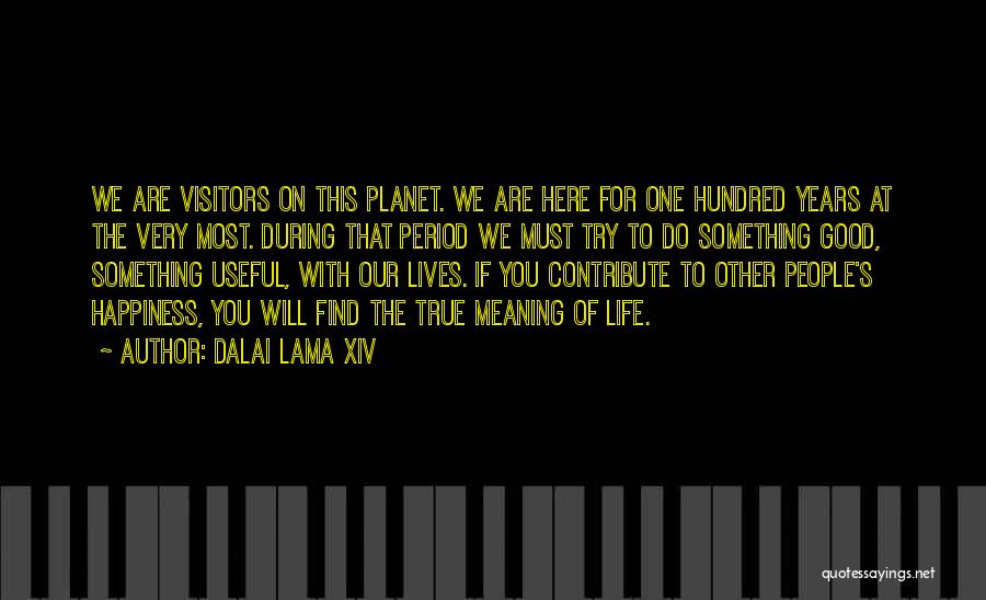 Dalai Lama XIV Quotes: We Are Visitors On This Planet. We Are Here For One Hundred Years At The Very Most. During That Period