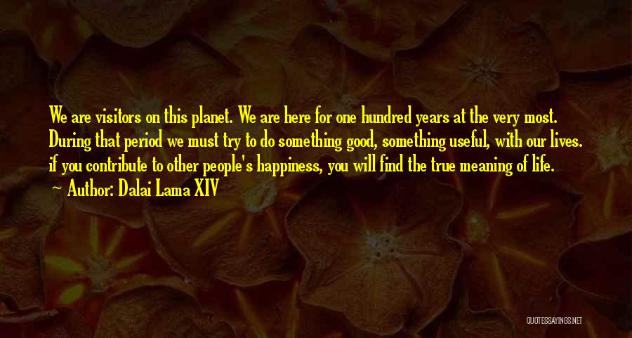 Dalai Lama XIV Quotes: We Are Visitors On This Planet. We Are Here For One Hundred Years At The Very Most. During That Period