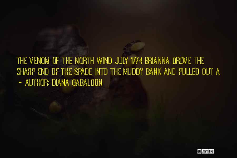 Diana Gabaldon Quotes: The Venom Of The North Wind July 1774 Brianna Drove The Sharp End Of The Spade Into The Muddy Bank