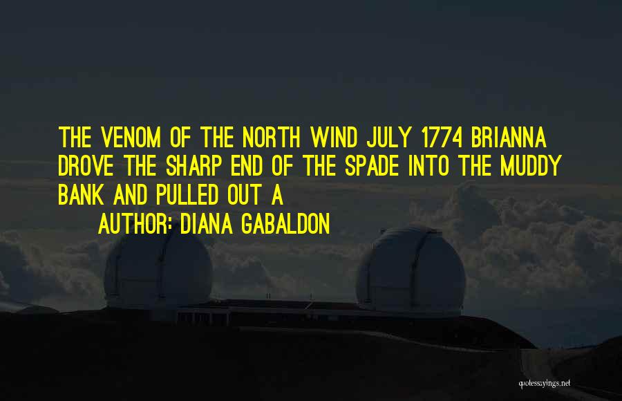 Diana Gabaldon Quotes: The Venom Of The North Wind July 1774 Brianna Drove The Sharp End Of The Spade Into The Muddy Bank