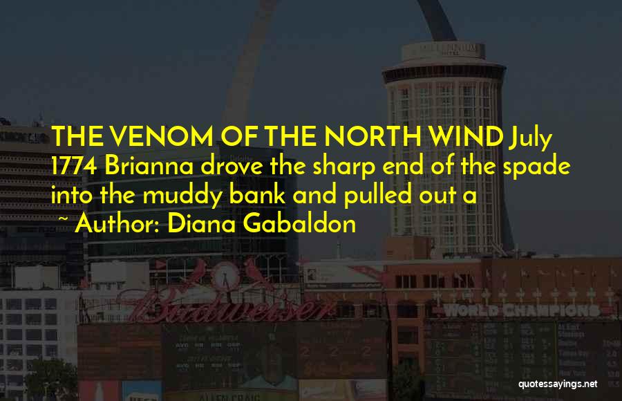 Diana Gabaldon Quotes: The Venom Of The North Wind July 1774 Brianna Drove The Sharp End Of The Spade Into The Muddy Bank