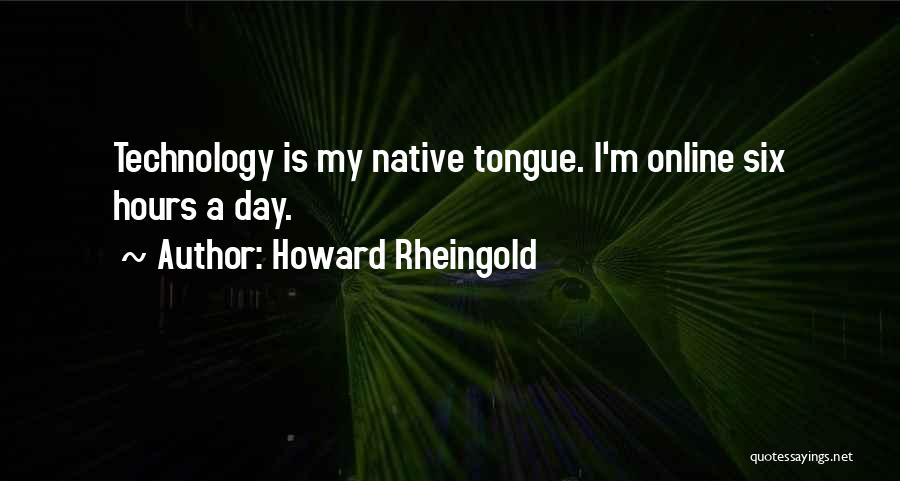 Howard Rheingold Quotes: Technology Is My Native Tongue. I'm Online Six Hours A Day.