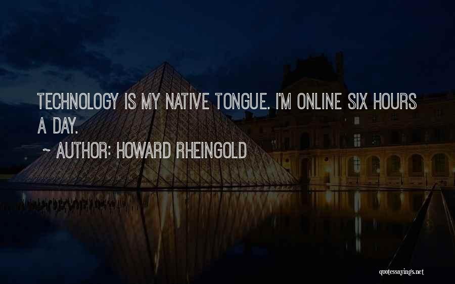 Howard Rheingold Quotes: Technology Is My Native Tongue. I'm Online Six Hours A Day.