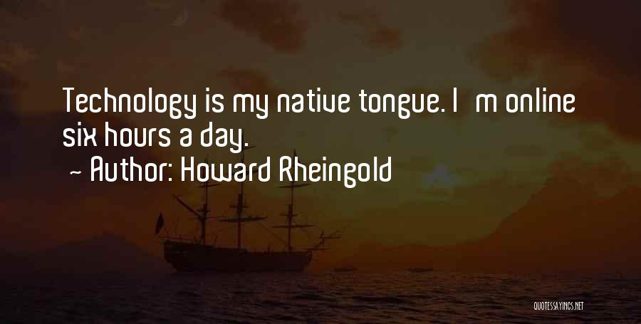 Howard Rheingold Quotes: Technology Is My Native Tongue. I'm Online Six Hours A Day.