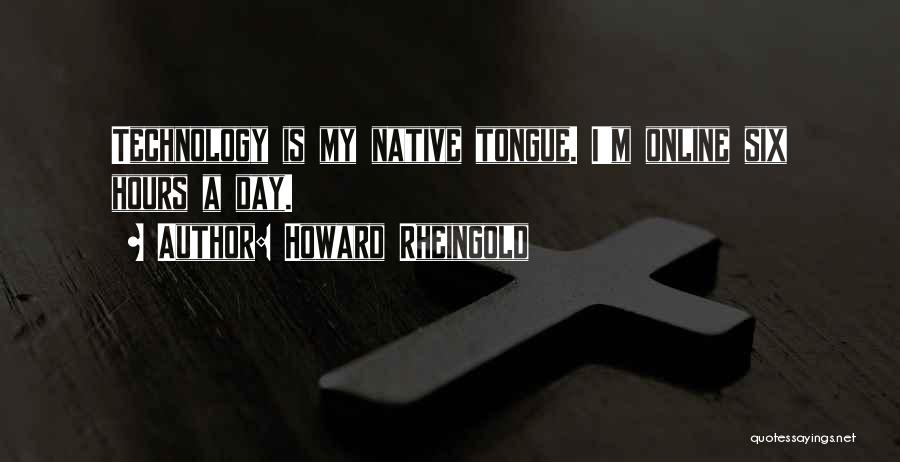 Howard Rheingold Quotes: Technology Is My Native Tongue. I'm Online Six Hours A Day.