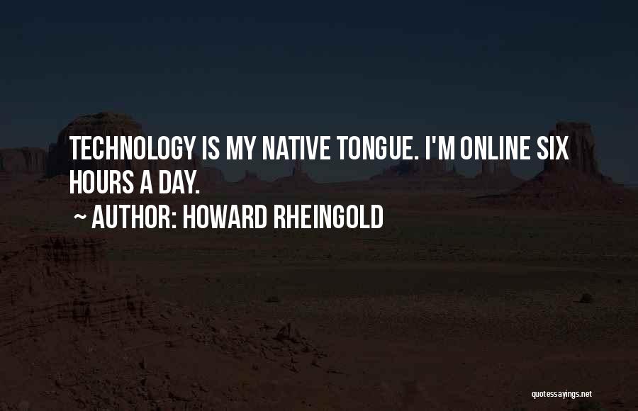 Howard Rheingold Quotes: Technology Is My Native Tongue. I'm Online Six Hours A Day.