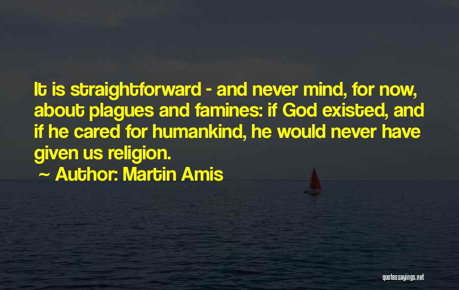 Martin Amis Quotes: It Is Straightforward - And Never Mind, For Now, About Plagues And Famines: If God Existed, And If He Cared