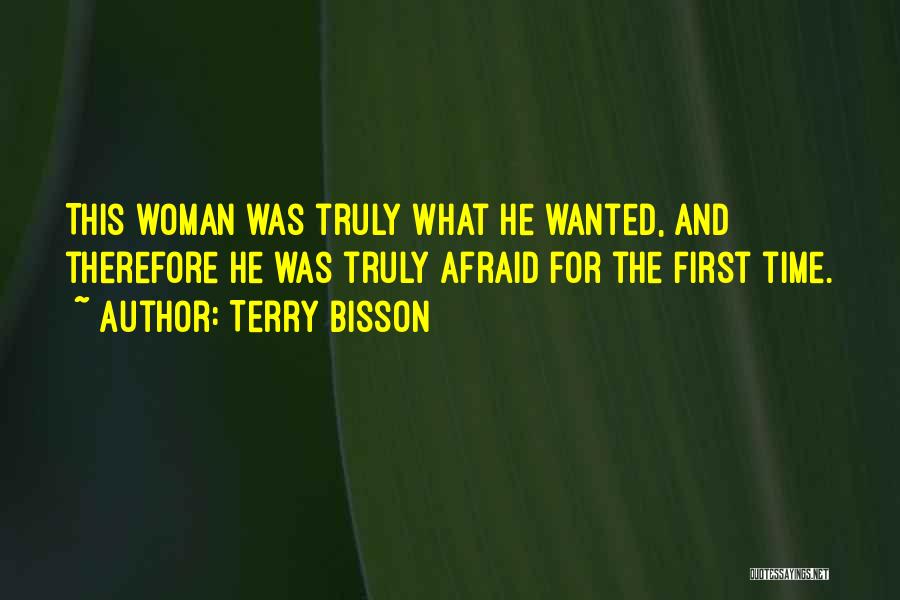 Terry Bisson Quotes: This Woman Was Truly What He Wanted, And Therefore He Was Truly Afraid For The First Time.
