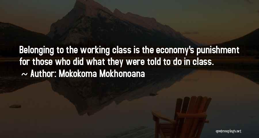 Mokokoma Mokhonoana Quotes: Belonging To The Working Class Is The Economy's Punishment For Those Who Did What They Were Told To Do In