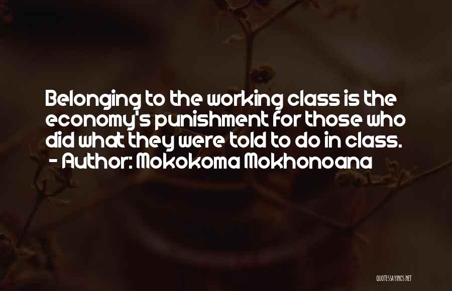 Mokokoma Mokhonoana Quotes: Belonging To The Working Class Is The Economy's Punishment For Those Who Did What They Were Told To Do In