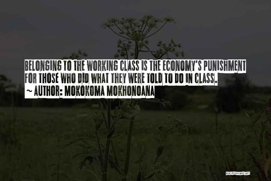 Mokokoma Mokhonoana Quotes: Belonging To The Working Class Is The Economy's Punishment For Those Who Did What They Were Told To Do In