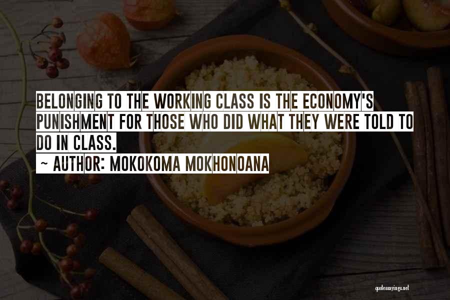 Mokokoma Mokhonoana Quotes: Belonging To The Working Class Is The Economy's Punishment For Those Who Did What They Were Told To Do In