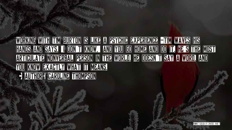 Caroline Thompson Quotes: Working With Tim Burton Is Like A Psychic Experience -tim Waves His Hands And Says, 'i Don't Know,' And You