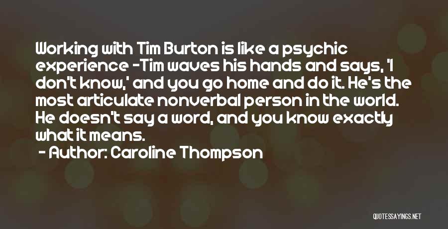 Caroline Thompson Quotes: Working With Tim Burton Is Like A Psychic Experience -tim Waves His Hands And Says, 'i Don't Know,' And You