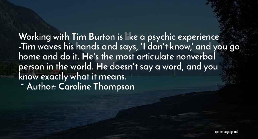 Caroline Thompson Quotes: Working With Tim Burton Is Like A Psychic Experience -tim Waves His Hands And Says, 'i Don't Know,' And You