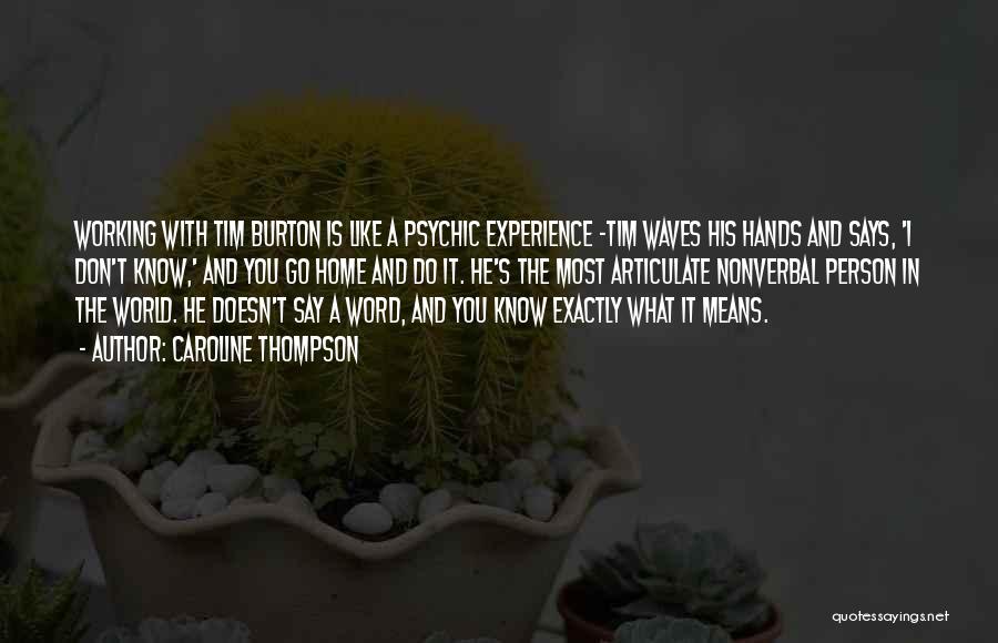 Caroline Thompson Quotes: Working With Tim Burton Is Like A Psychic Experience -tim Waves His Hands And Says, 'i Don't Know,' And You