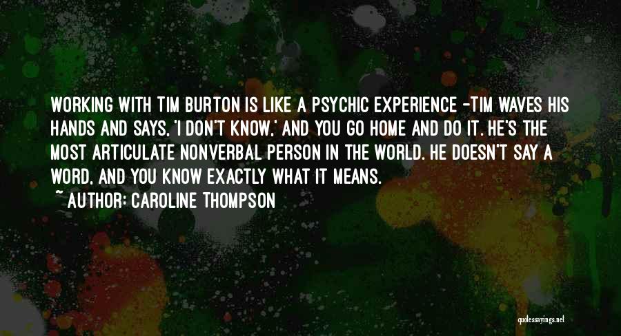 Caroline Thompson Quotes: Working With Tim Burton Is Like A Psychic Experience -tim Waves His Hands And Says, 'i Don't Know,' And You