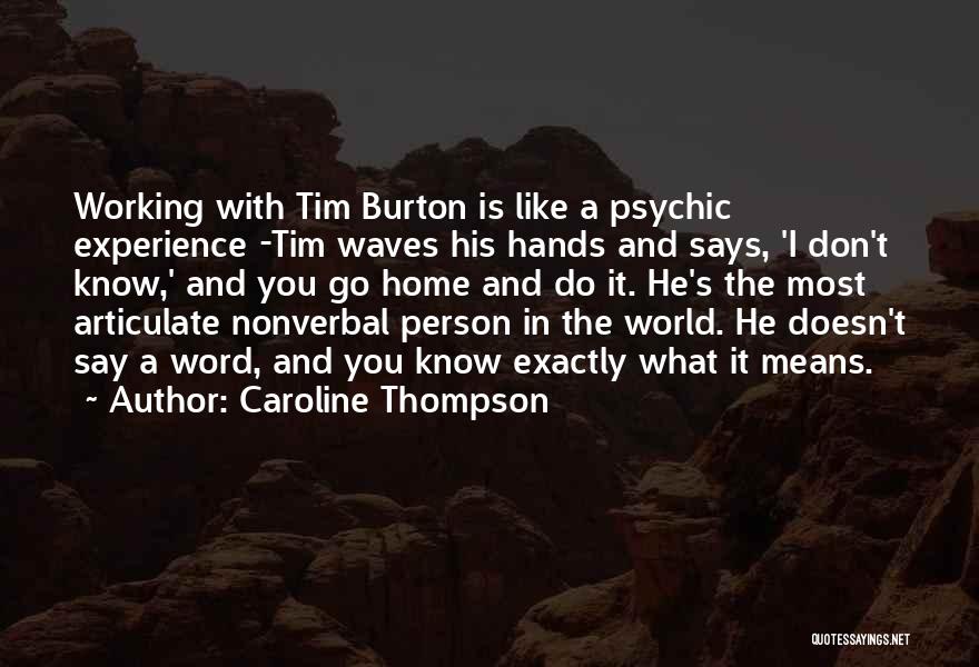 Caroline Thompson Quotes: Working With Tim Burton Is Like A Psychic Experience -tim Waves His Hands And Says, 'i Don't Know,' And You