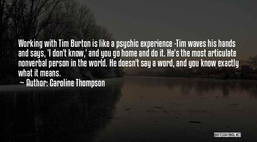 Caroline Thompson Quotes: Working With Tim Burton Is Like A Psychic Experience -tim Waves His Hands And Says, 'i Don't Know,' And You