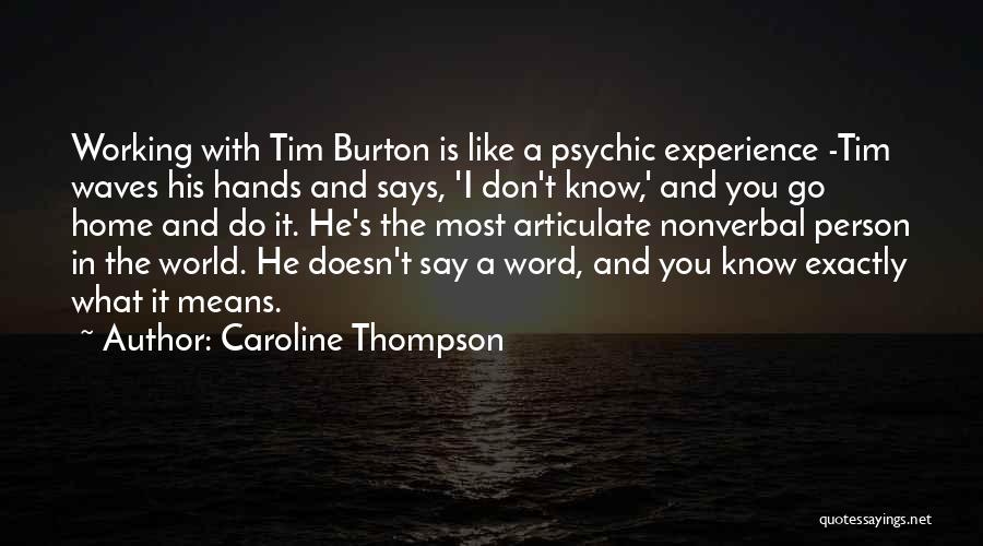 Caroline Thompson Quotes: Working With Tim Burton Is Like A Psychic Experience -tim Waves His Hands And Says, 'i Don't Know,' And You