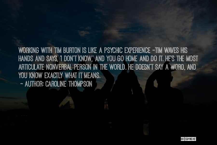 Caroline Thompson Quotes: Working With Tim Burton Is Like A Psychic Experience -tim Waves His Hands And Says, 'i Don't Know,' And You
