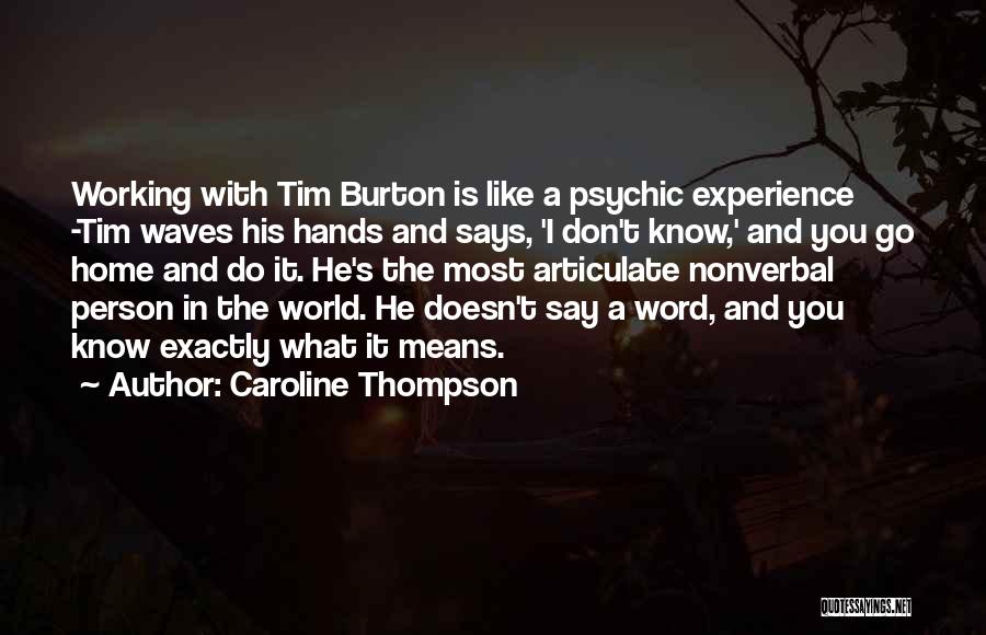 Caroline Thompson Quotes: Working With Tim Burton Is Like A Psychic Experience -tim Waves His Hands And Says, 'i Don't Know,' And You