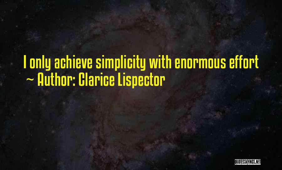 Clarice Lispector Quotes: I Only Achieve Simplicity With Enormous Effort
