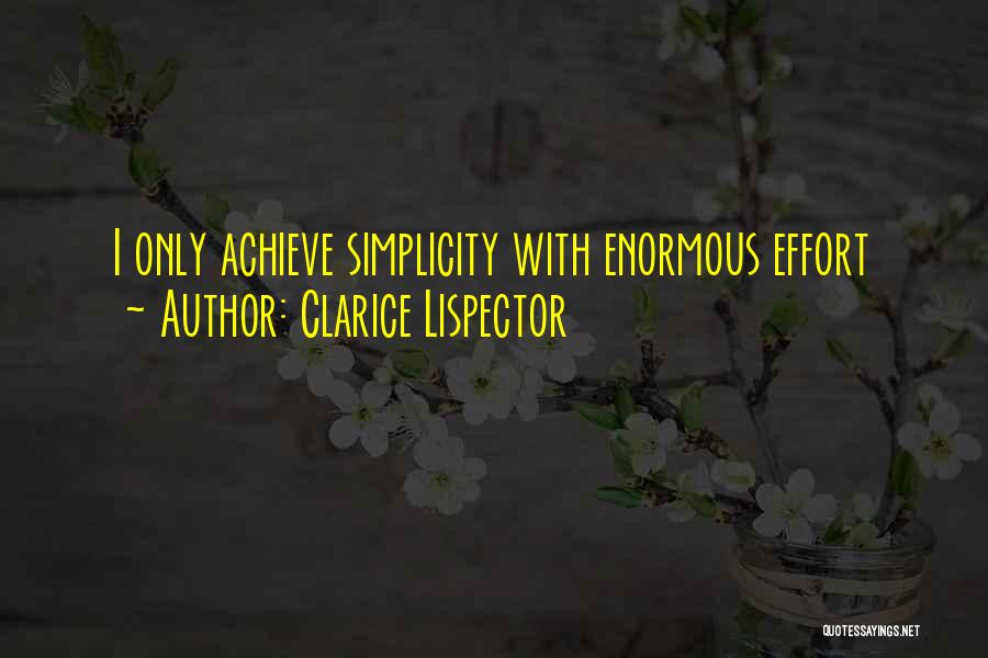 Clarice Lispector Quotes: I Only Achieve Simplicity With Enormous Effort