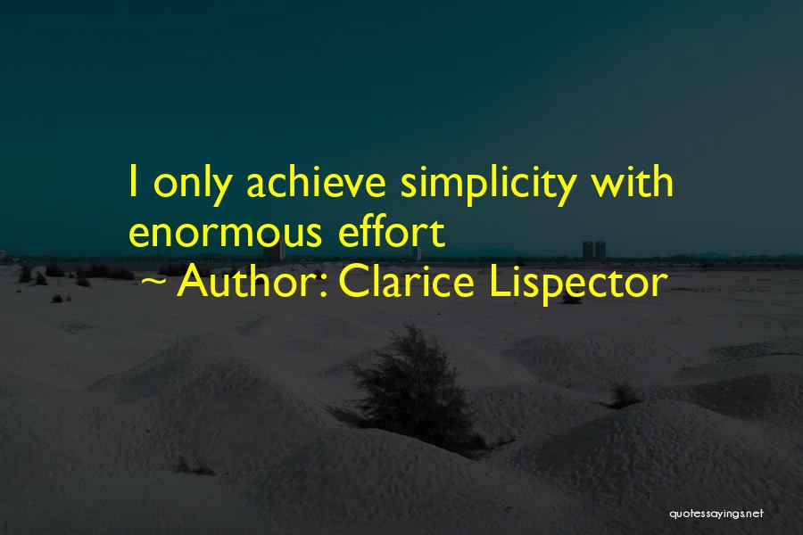 Clarice Lispector Quotes: I Only Achieve Simplicity With Enormous Effort