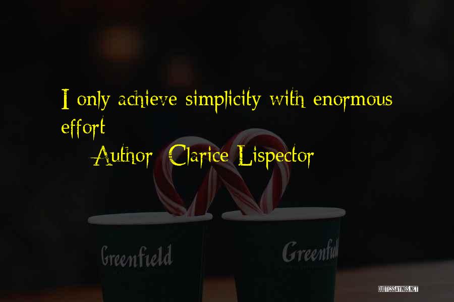 Clarice Lispector Quotes: I Only Achieve Simplicity With Enormous Effort