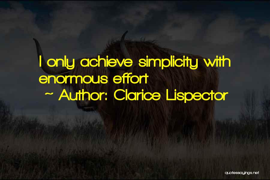 Clarice Lispector Quotes: I Only Achieve Simplicity With Enormous Effort