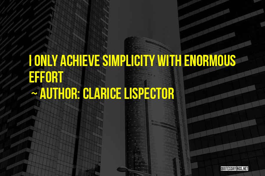 Clarice Lispector Quotes: I Only Achieve Simplicity With Enormous Effort