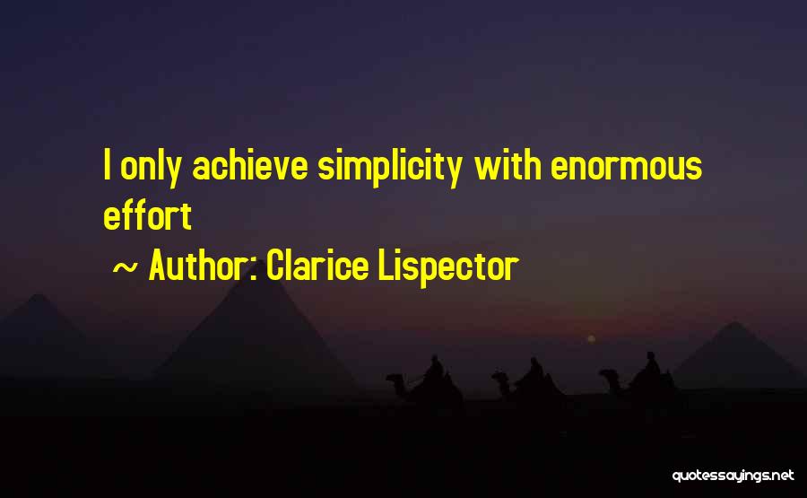 Clarice Lispector Quotes: I Only Achieve Simplicity With Enormous Effort