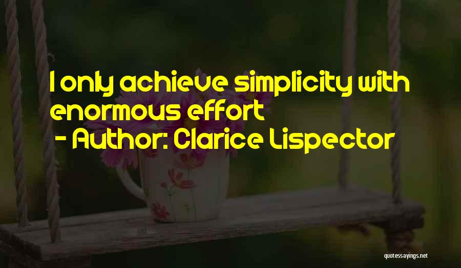 Clarice Lispector Quotes: I Only Achieve Simplicity With Enormous Effort