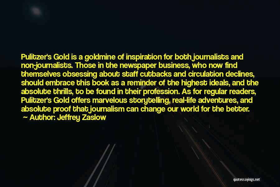 Jeffrey Zaslow Quotes: Pulitzer's Gold Is A Goldmine Of Inspiration For Both Journalists And Non-journalists. Those In The Newspaper Business, Who Now Find