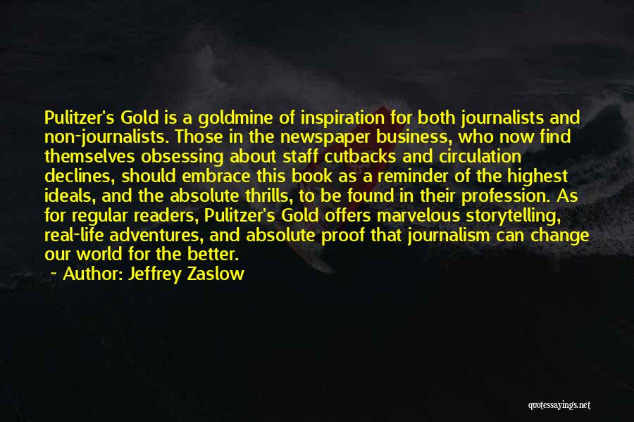 Jeffrey Zaslow Quotes: Pulitzer's Gold Is A Goldmine Of Inspiration For Both Journalists And Non-journalists. Those In The Newspaper Business, Who Now Find